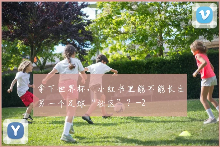 拿下世界杯，小红书里能不能长出另一个足球“社区”？
