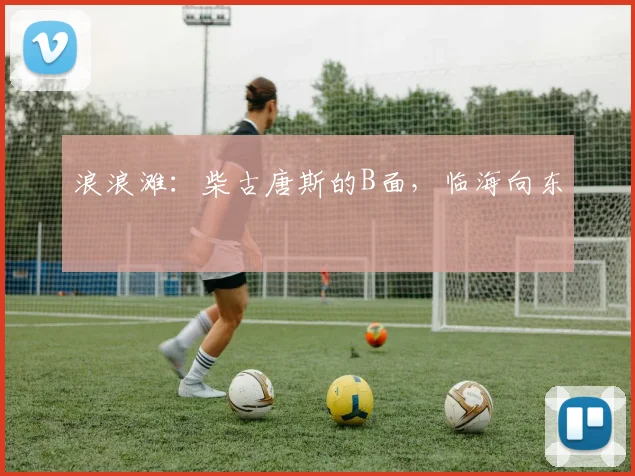 浪浪滩：柴古唐斯的B面，临海向东