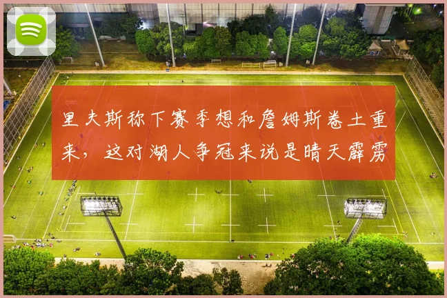 里夫斯称下赛季想和詹姆斯卷土重来，这对湖人争冠来说是晴天霹雳_1