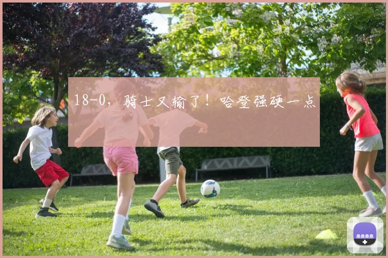 18-0，骑士又输了！哈登强硬一点
